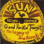 GOOD ROCKIN TONIGHT - THE LEGACY OF SUN RECORDS